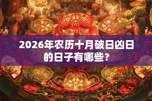2026年农历十月破日凶日的日子有哪些？