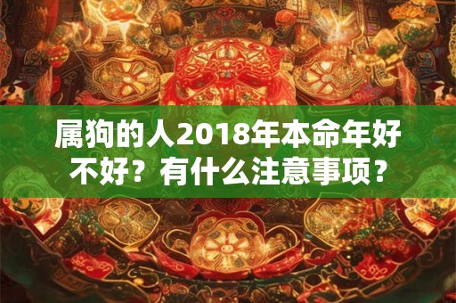 属狗的人2018年本命年好不好？有什么注意事项？