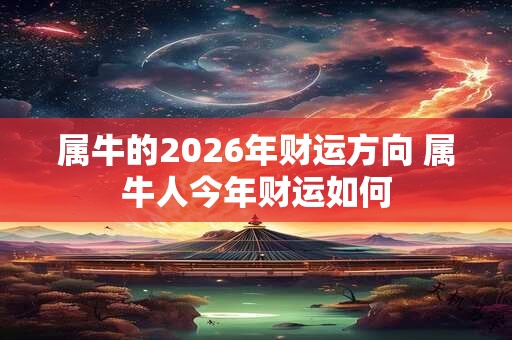 属牛的2026年财运方向 属牛人今年财运如何