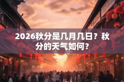2026秋分是几月几日？秋分的天气如何？