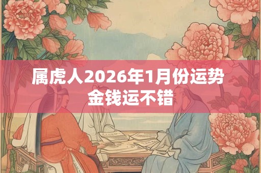属虎人2026年1月份运势 金钱运不错