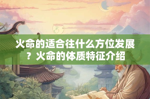 火命的适合往什么方位发展？火命的体质特征介绍