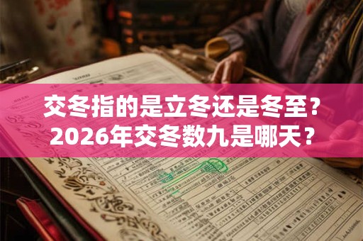 交冬指的是立冬还是冬至？2026年交冬数九是哪天？