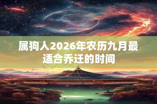 属狗人2026年农历九月最适合乔迁的时间