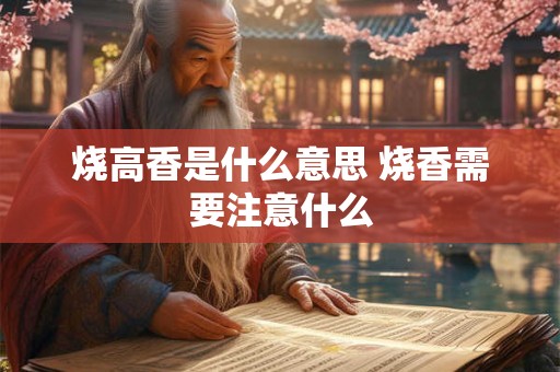 烧高香是什么意思 烧香需要注意什么