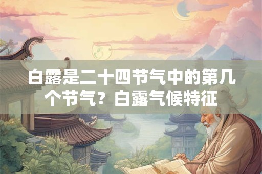 白露是二十四节气中的第几个节气？白露气候特征