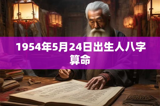 1954年5月24日出生人八字算命