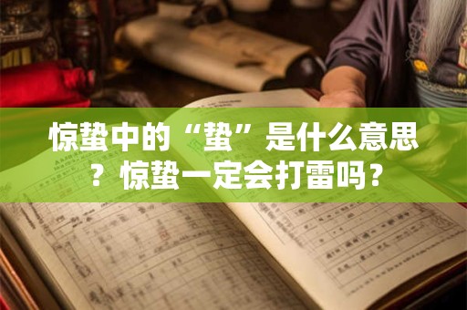惊蛰中的“蛰”是什么意思？惊蛰一定会打雷吗？