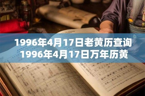1996年4月17日老黄历查询 1996年4月17日万年历黄道吉日