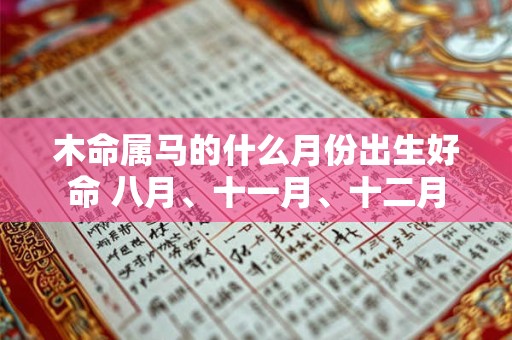 木命属马的什么月份出生好命 八月、十一月、十二月