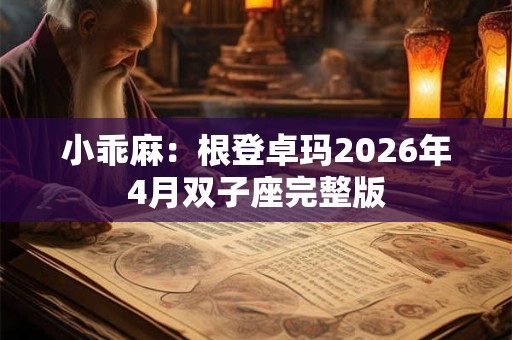 小乖麻：根登卓玛2026年4月双子座完整版