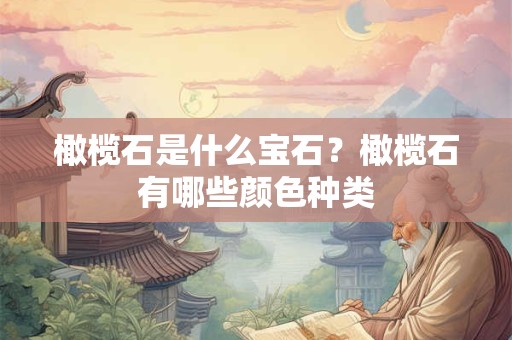 橄榄石是什么宝石？橄榄石有哪些颜色种类