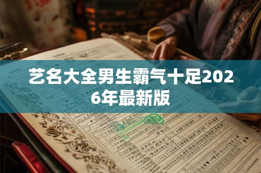 艺名大全男生霸气十足2026年最新版