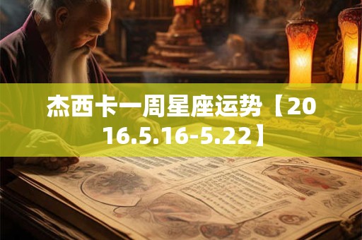杰西卡一周星座运势【2016.5.16-5.22】