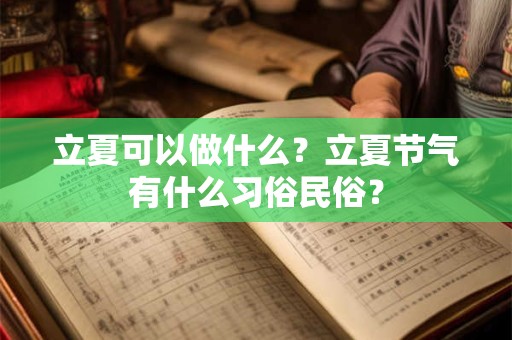 立夏可以做什么？立夏节气有什么习俗民俗？