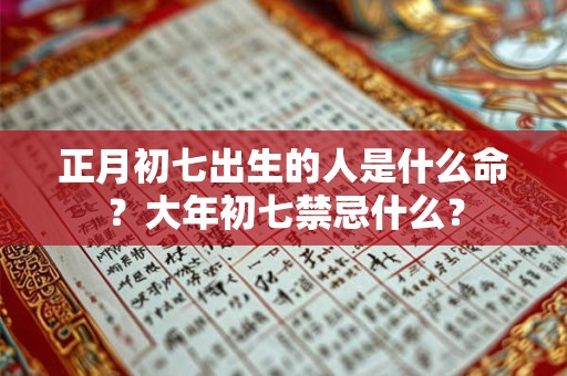 正月初七出生的人是什么命？大年初七禁忌什么？