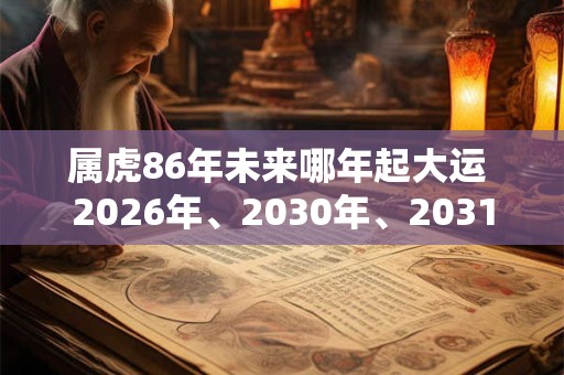 属虎86年未来哪年起大运 2026年、2030年、2031年
