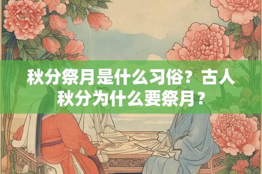 秋分祭月是什么习俗？古人秋分为什么要祭月？