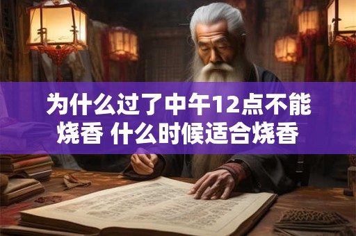 为什么过了中午12点不能烧香 什么时候适合烧香
