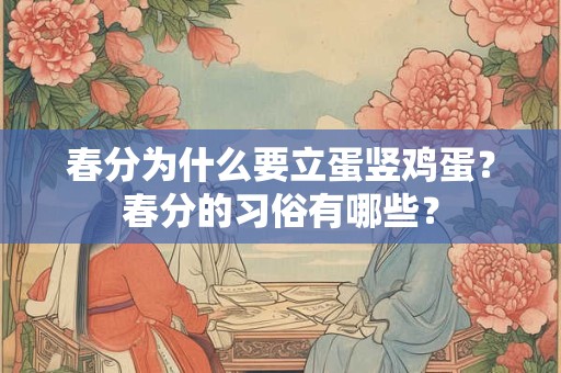 春分为什么要立蛋竖鸡蛋？春分的习俗有哪些？