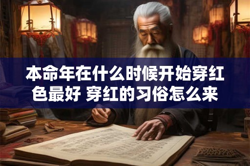 本命年在什么时候开始穿红色最好 穿红的习俗怎么来的