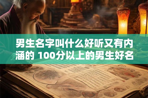 男生名字叫什么好听又有内涵的 100分以上的男生好名