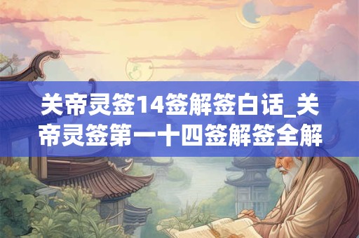 关帝灵签14签解签白话_关帝灵签第一十四签解签全解