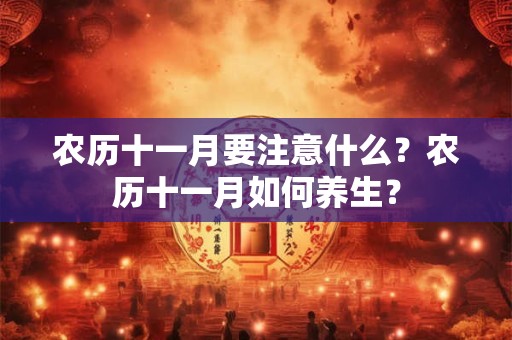农历十一月要注意什么？农历十一月如何养生？