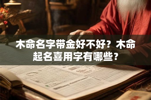 木命名字带金好不好？木命起名喜用字有哪些？