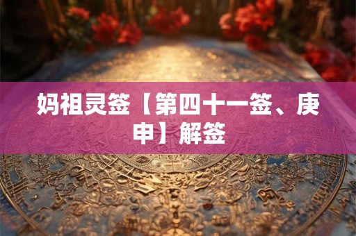 妈祖灵签【第四十一签、庚申】解签