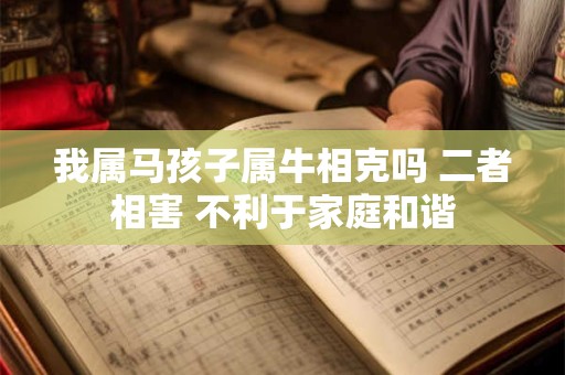我属马孩子属牛相克吗 二者相害 不利于家庭和谐