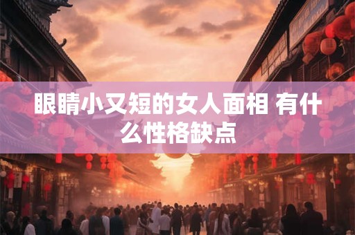 眼睛小又短的女人面相 有什么性格缺点