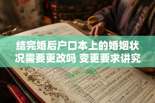 结完婚后户口本上的婚姻状况需要更改吗 变更要求讲究