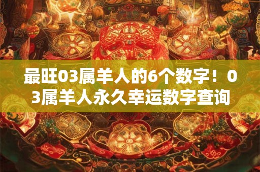 最旺03属羊人的6个数字！03属羊人永久幸运数字查询