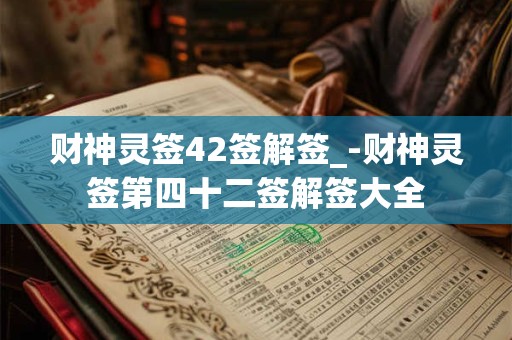 财神灵签42签解签_-财神灵签第四十二签解签大全