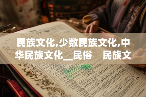 民族文化,少数民族文化,中华民族文化__民俗 民族文化_ 民族文化,少数民族文化,中华民族文化__民俗 民族文化_
