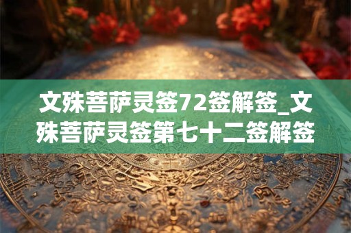 文殊菩萨灵签72签解签_文殊菩萨灵签第七十二签解签