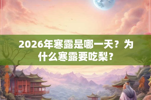 2026年寒露是哪一天？为什么寒露要吃梨？