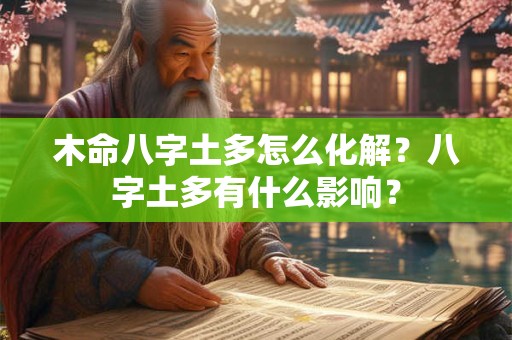 木命八字土多怎么化解？八字土多有什么影响？