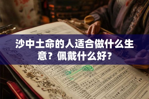 沙中土命的人适合做什么生意？佩戴什么好？