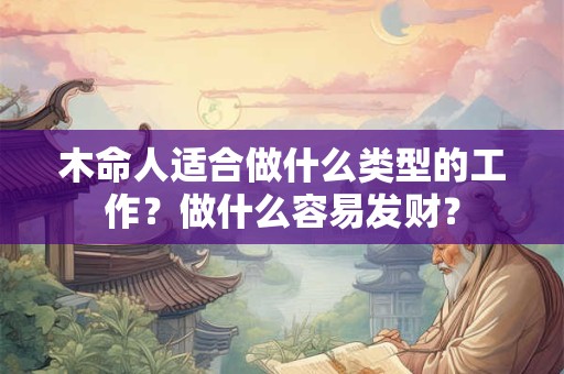 木命人适合做什么类型的工作？做什么容易发财？