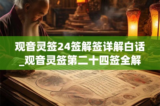 观音灵签24签解签详解白话_观音灵签第二十四签全解