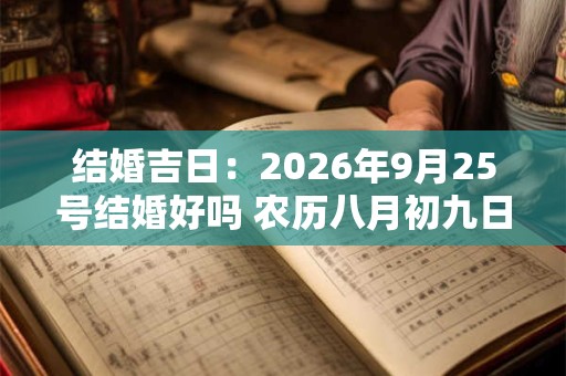 结婚吉日：2026年9月25号结婚好吗 农历八月初九日子怎么样