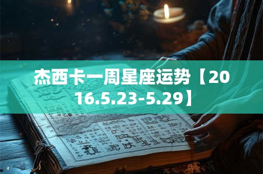 杰西卡一周星座运势【2016.5.23-5.29】