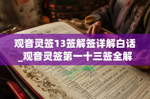 观音灵签13签解签详解白话_观音灵签第一十三签全解 观音灵签13签解签详解白话_观音灵签第一十三签全解