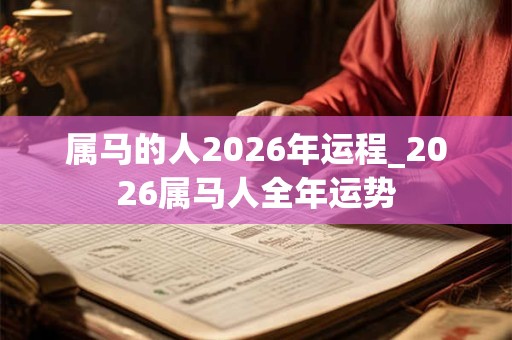 属马的人2026年运程_2026属马人全年运势