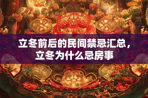 立冬前后的民间禁忌汇总,立冬为什么忌房事 立冬前后的民间禁忌汇总,立冬为什么忌房事