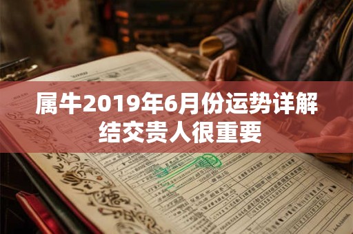 属牛2019年6月份运势详解 结交贵人很重要 属牛2019年6月份运势详解 结交贵人很重要