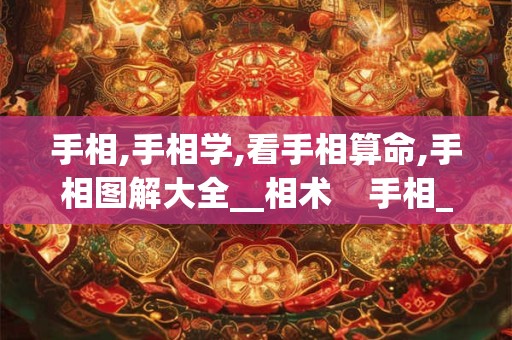 手相,手相学,看手相算命,手相图解大全__相术    手相_