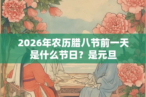 2026年农历腊八节前一天是什么节日？是元旦